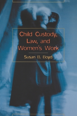 Child Custody, Law, and Women's Work - Boyd, Susan B