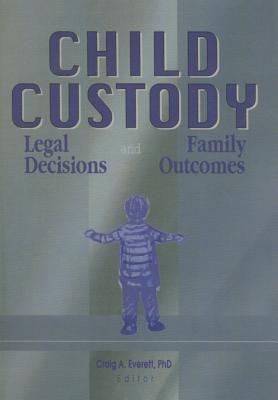 Child Custody: Legal Decisions and Family Outcomes - Everett, Craig