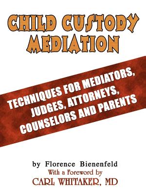 Child Custody Mediation: Techniques For Mediators, Judges, Attorneys, Counselors and Parents - Bienenfeld, Florence, Ph.D., PH D