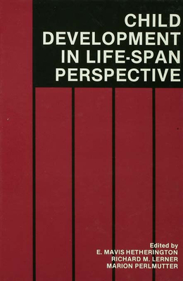 Child Development in a Life-Span Perspective - Hetherington, E Mavis (Editor), and Lerner, Richard M, Dr. (Editor), and Perlmutter, Marion (Editor)