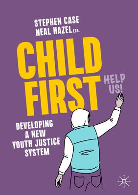 Child First: Developing a New Youth Justice System - Case, Stephen (Editor), and Hazel, Neal (Editor)