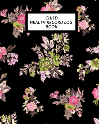 Child Health Record Log Book: Child's Medical History To do Book, Baby 's Health keepsake Register & Information Record Log, Treatment Activities Tracker Book, Illness Behaviours and Healthy Development Reference Book - Journal, The Waymaker