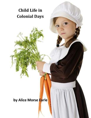 Child Life in Colonial Days - Alice Morse Earle