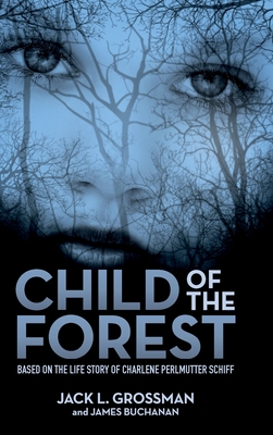 Child of the Forest: Based on the Life Story of Charlene Perlmutter Schiff - Grossman, Jack L, and Buchanan, James