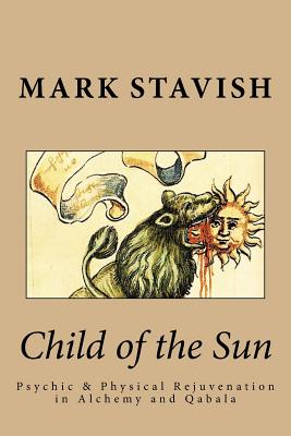 Child of the Sun: Psychic & Physical Rejuvenation in Alchemy and Qabala - DeStefano, Alfred, and Stavish, Mark