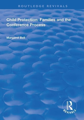 Child Protection: Families and the Conference Process - Bell, Margaret