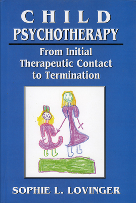 Child Psychotherapy: From Initial Therapeutic Contact to Termination - Lovinger, Sophie L, PH.D., and Lovinger, Robert L