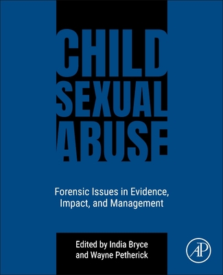 Child Sexual Abuse: Forensic Issues in Evidence, Impact, and Management - Bryce, India (Editor), and Petherick, Wayne (Editor)