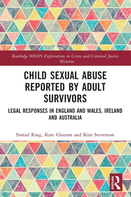 Child Sexual Abuse Reported by Adult Survivors: Legal Responses in England and Wales, Ireland and Australia - Ring, Sinad, and Gleeson, Kate, and Stevenson, Kim