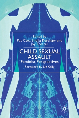 Child Sexual Assault: Feminist Perspectives - Cox, Pat (Editor), and Kershaw, S (Editor), and Trotter, J (Editor)