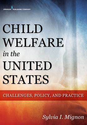 Child Welfare in the United States: Challenges, Policy, and Practice - Mignon, Sylvia I, MSW, PhD