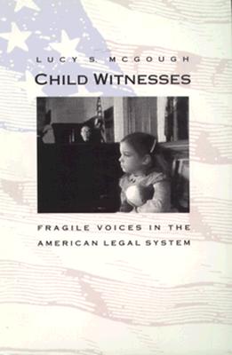 Child Witnesses: Fragile Voices in the American Legal System - McGough, Lucy S, Professor