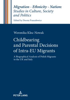 Childbearing and Parental Decisions of Intra EU Migrants: A Biographical Analysis of Polish Migrants to the UK and Italy - Praszalowicz, Dorota, and Kloc-Nowak, Weronika