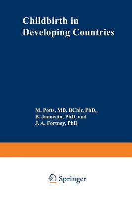 Childbirth in Developing Countries - Potts, M (Editor), and Janowitz, B S (Editor), and Fortney, J a (Editor)