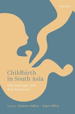 Childbirth in South Asia: Old Challenges and New Paradoxes - Jullien, Clmence (Editor), and Jeffery, Roger (Editor)