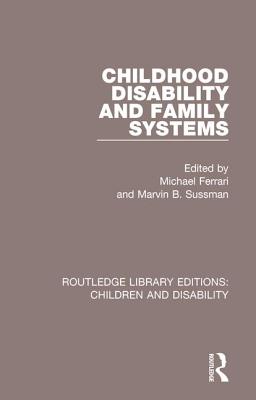 Childhood Disability and Family Systems - Ferrari, Michael (Editor), and Sussman, Marvin B. (Editor)