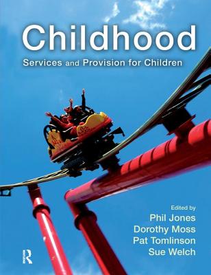 Childhood: Services and Provision for Children - Jones, Phil, and Moss, Dorothy, and Tomlinson, Pat