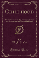 Childhood: The Text-Book of the Age, for Parents, Pastors and Teachers, and All Lovers of Childhood (Classic Reprint)