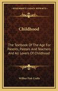 Childhood: The Textbook of the Age for Parents, Pastors and Teachers and All Lovers of Childhood