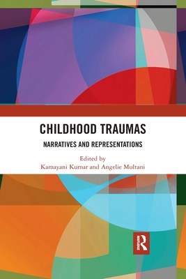 Childhood Traumas: Narratives and Representations - Kumar, Kamayani (Editor), and Multani, Angelie (Editor)