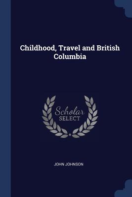 Childhood, Travel and British Columbia - Johnson, John, Sir