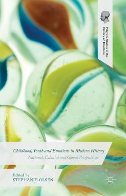 Childhood, Youth and Emotions in Modern History: National, Colonial and Global Perspectives - Olsen, Stephanie (Editor)
