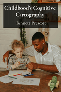 Childhood's Cognitive Cartography: Mapping the Mind's Terrain Through Playful Interactions and Developmental Milestones