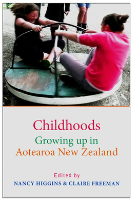 Childhoods: Growing up in Aotearoa New Zealand - Higgins, Nancy (Editor), and Freeman, Claire (Editor)