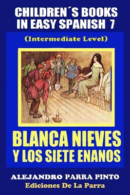 Childrens Books in Easy Spanish 7: Blanca Nieves Y Los Siete Enanos - Parra Pinto, Alejandro