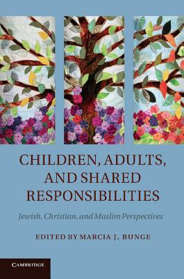 Children, Adults, and Shared Responsibilities: Jewish, Christian and Muslim Perspectives - Bunge, Marcia J. (Editor)