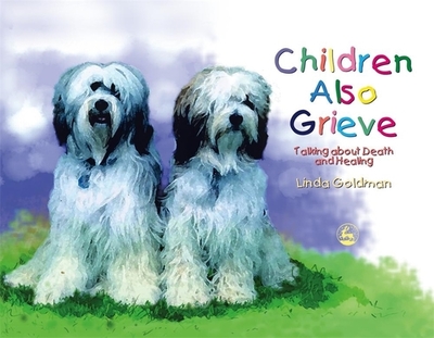 Children Also Grieve: Talking about Death and Healing - Goldman, Linda