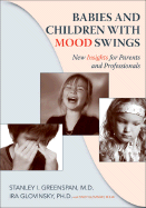 Children and Babies with Mood Swings: New Insights for Parents and Professionals - Greenspan, Stanley I, and Glovinsky, Ira, and Glovinsky, Cindy, M.S.W., A.C.S.W.