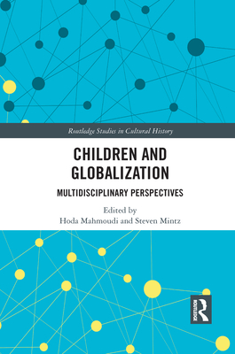 Children and Globalization: Multidisciplinary Perspectives - Mahmoudi, Hoda (Editor), and Mintz, Steven (Editor)