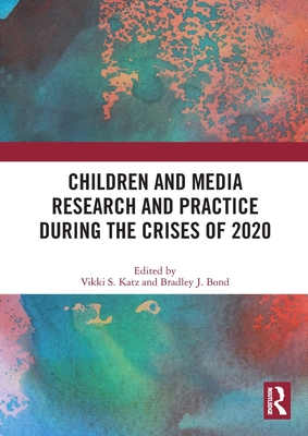 Children and Media Research and Practice during the Crises of 2020 - Katz, Vikki S. (Editor), and Bond, Bradley J. (Editor)