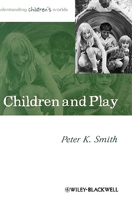 Children and Play: Understanding Children's Worlds - Smith, Peter K