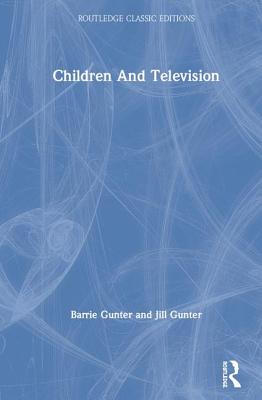 Children and Television - Gunter, Barrie, and Gunter, Jill