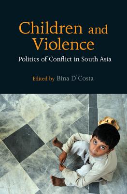 Children and Violence: Politics of Conflict in South Asia - D'Costa, Bina (Editor)