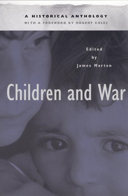 Children and War: A Historical Anthology - Marten, James (Editor), and Coles, Robert (Foreword by)