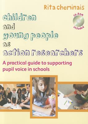 Children and Young People as Action Researchers: A Practical Guide to Supporting Pupil Voice in Schools - Cheminais, Rita