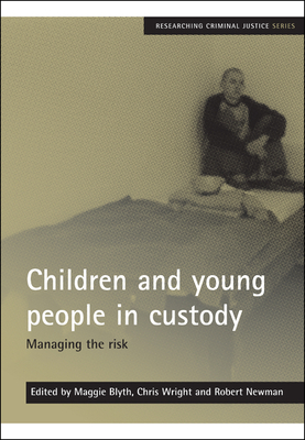 Children and Young People in Custody: Managing the Risk - Blyth, Maggie (Editor), and Wright, Chris (Editor), and Newman, Robert (Editor)