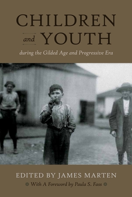 Children and Youth During the Gilded Age and Progressive Era - Marten, James (Editor), and Fass, Paula S (Foreword by)