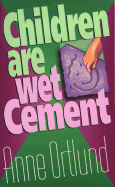 Children Are Wet Cement - Ortlund, Anne