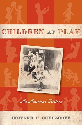 Children at Play: An American History - Chudacoff, Howard P