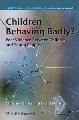 Children Behaving Badly?: Peer Violence Between Children and Young People - Barter, Christine (Editor), and Berridge, David (Editor)