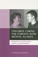 Children Caring for Parents with Mental Illness: Perspectives of Young Carers, Parents and Professionals