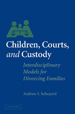 Children, Courts, and Custody: Interdisciplinary Models for Divorcing Families - Schepard, Andrew