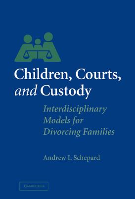 Children, Courts, and Custody: Interdisciplinary Models for Divorcing Families - Schepard, Andrew