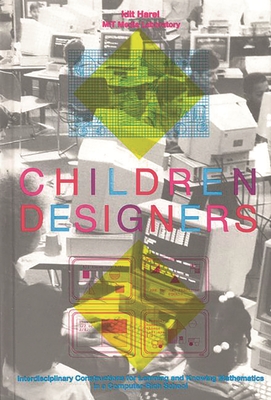 Children Designers: Interdisciplinary Constructions for Learning and Knowing Mathematics in a Computer-Rich School - Harel, Idit