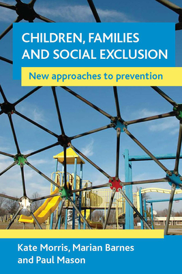 Children, Families and Social Exclusion: New Approaches to Prevention - Morris, Kate, and Barnes, Marian, and Mason, Paul