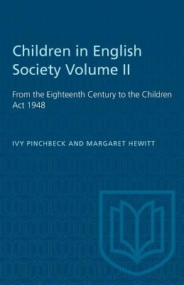 Children in English Society Volume II: From the Eighteenth Century to the Children Act 1948 - Pinchbeck, Ivy, and Hewitt, Margaret